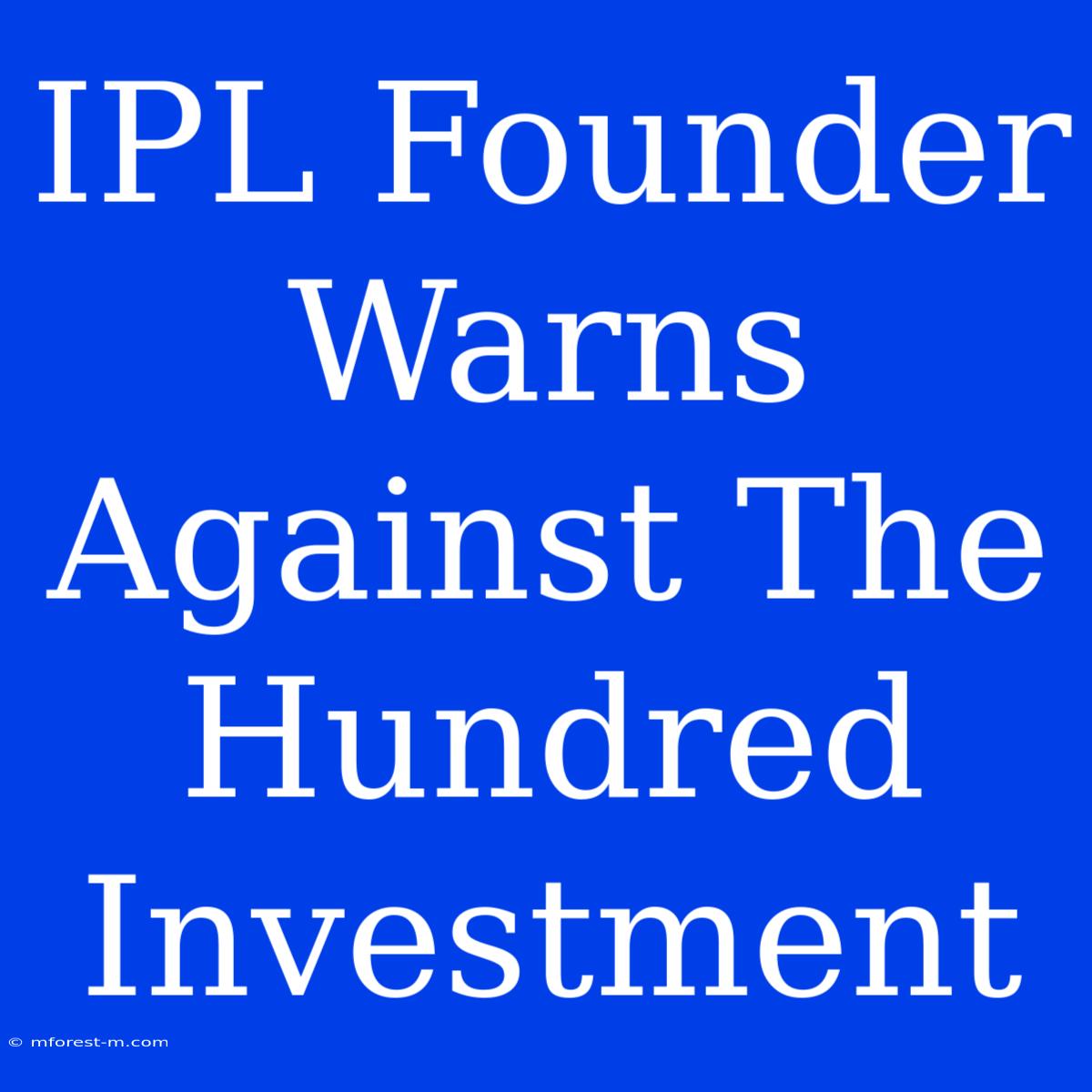 IPL Founder Warns Against The Hundred Investment