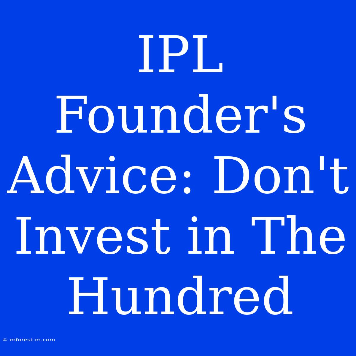 IPL Founder's Advice: Don't Invest In The Hundred