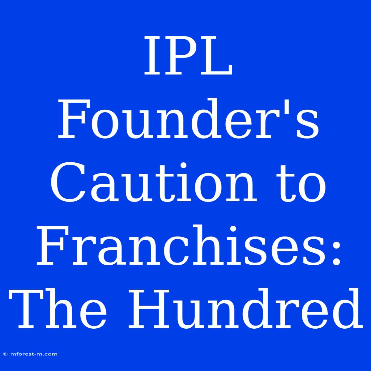 IPL Founder's Caution To Franchises: The Hundred