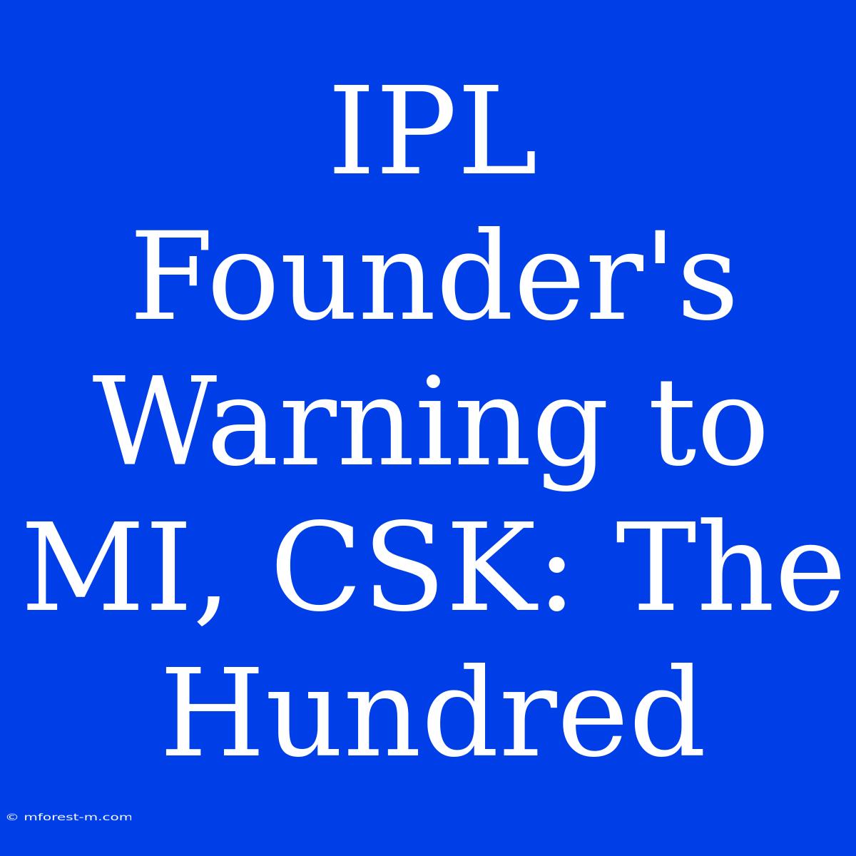 IPL Founder's Warning To MI, CSK: The Hundred