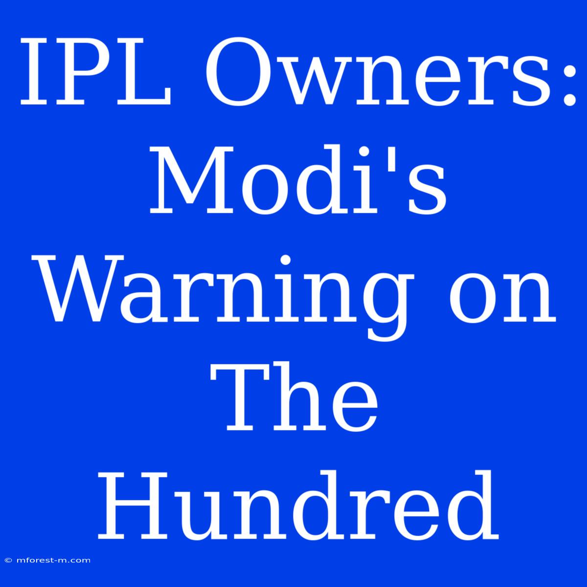 IPL Owners: Modi's Warning On The Hundred