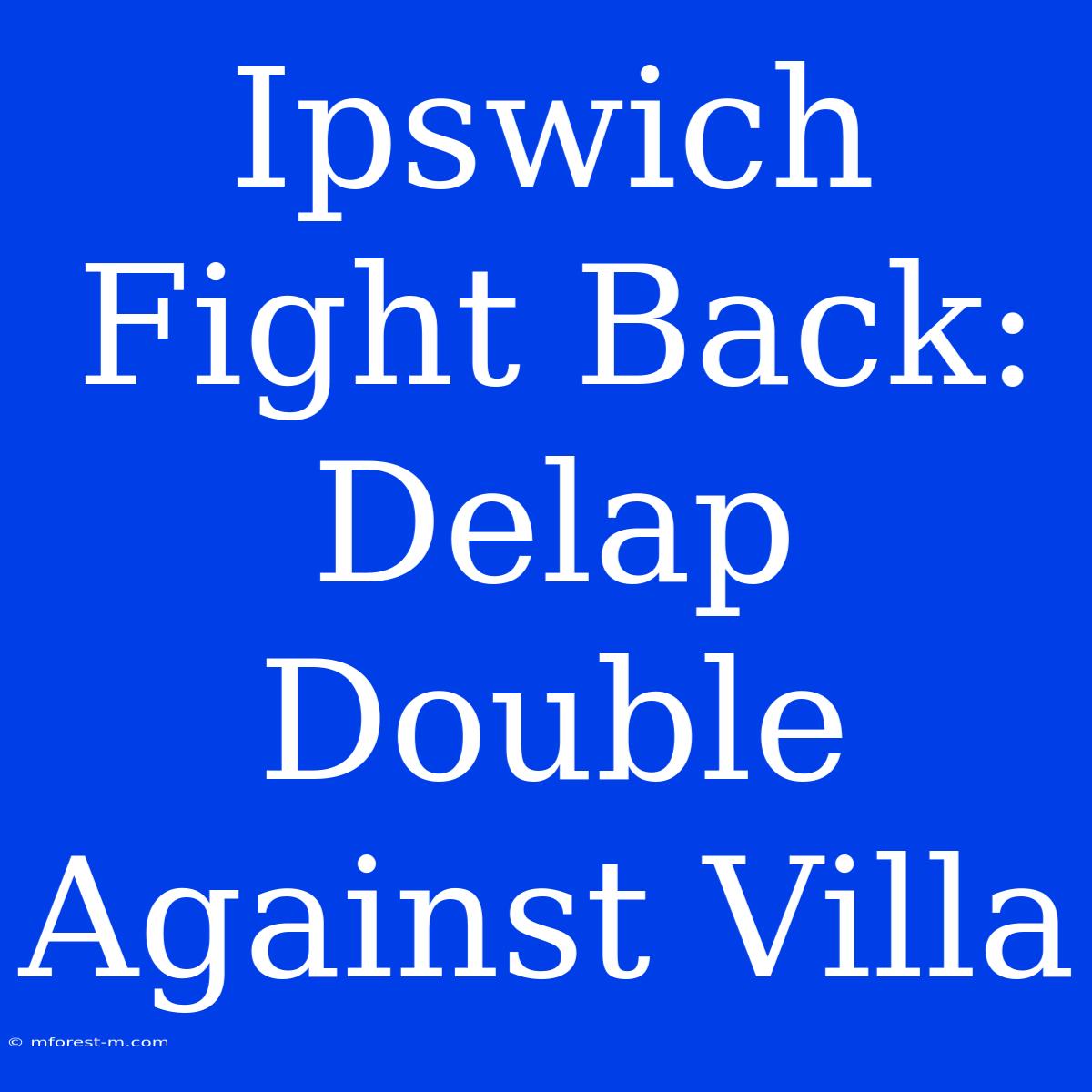 Ipswich Fight Back: Delap Double Against Villa