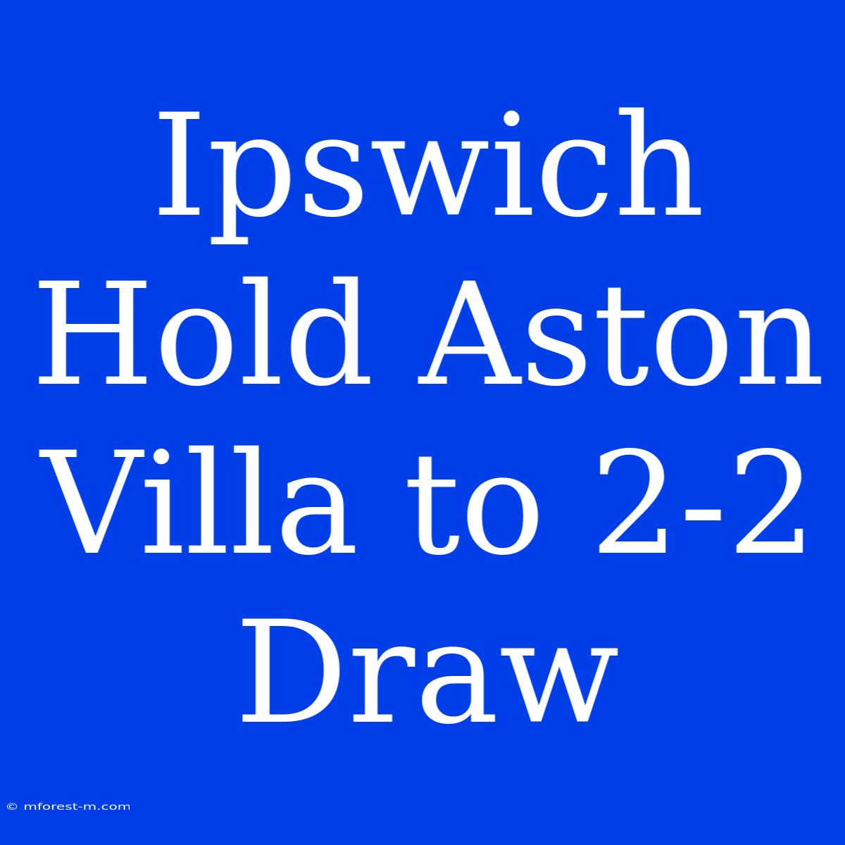 Ipswich Hold Aston Villa To 2-2 Draw