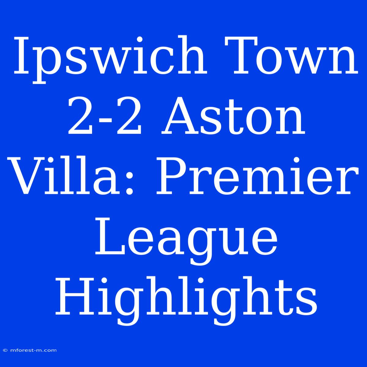 Ipswich Town 2-2 Aston Villa: Premier League Highlights