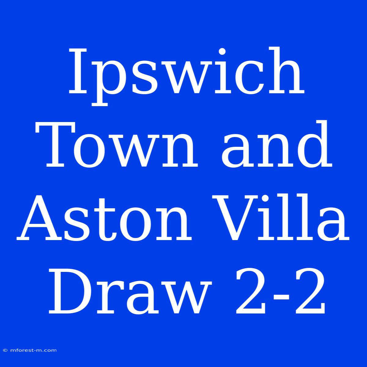 Ipswich Town And Aston Villa Draw 2-2