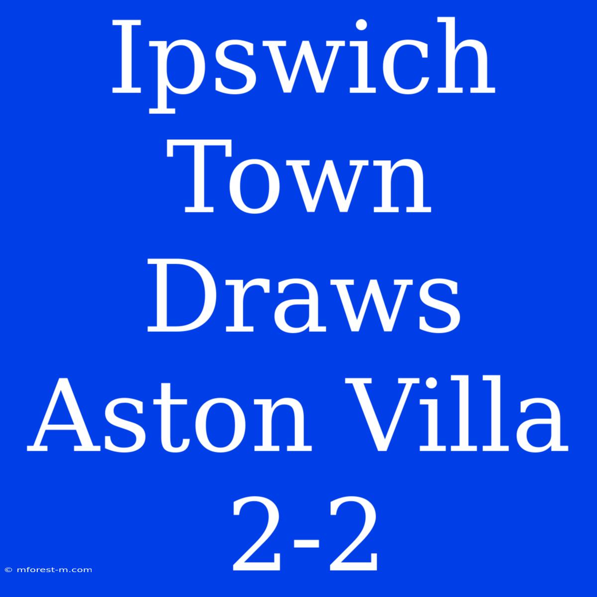 Ipswich Town Draws Aston Villa 2-2