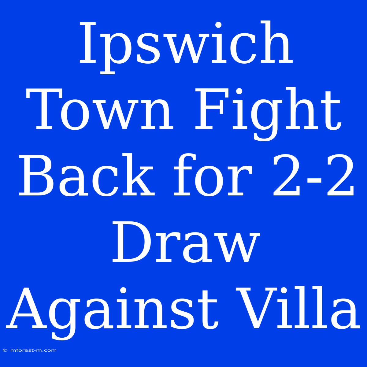 Ipswich Town Fight Back For 2-2 Draw Against Villa