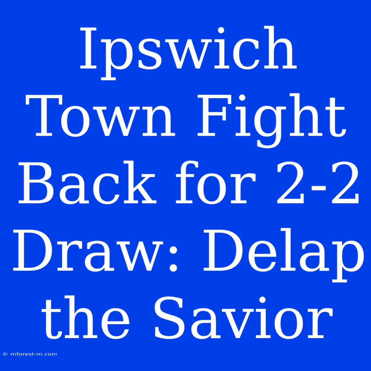 Ipswich Town Fight Back For 2-2 Draw: Delap The Savior