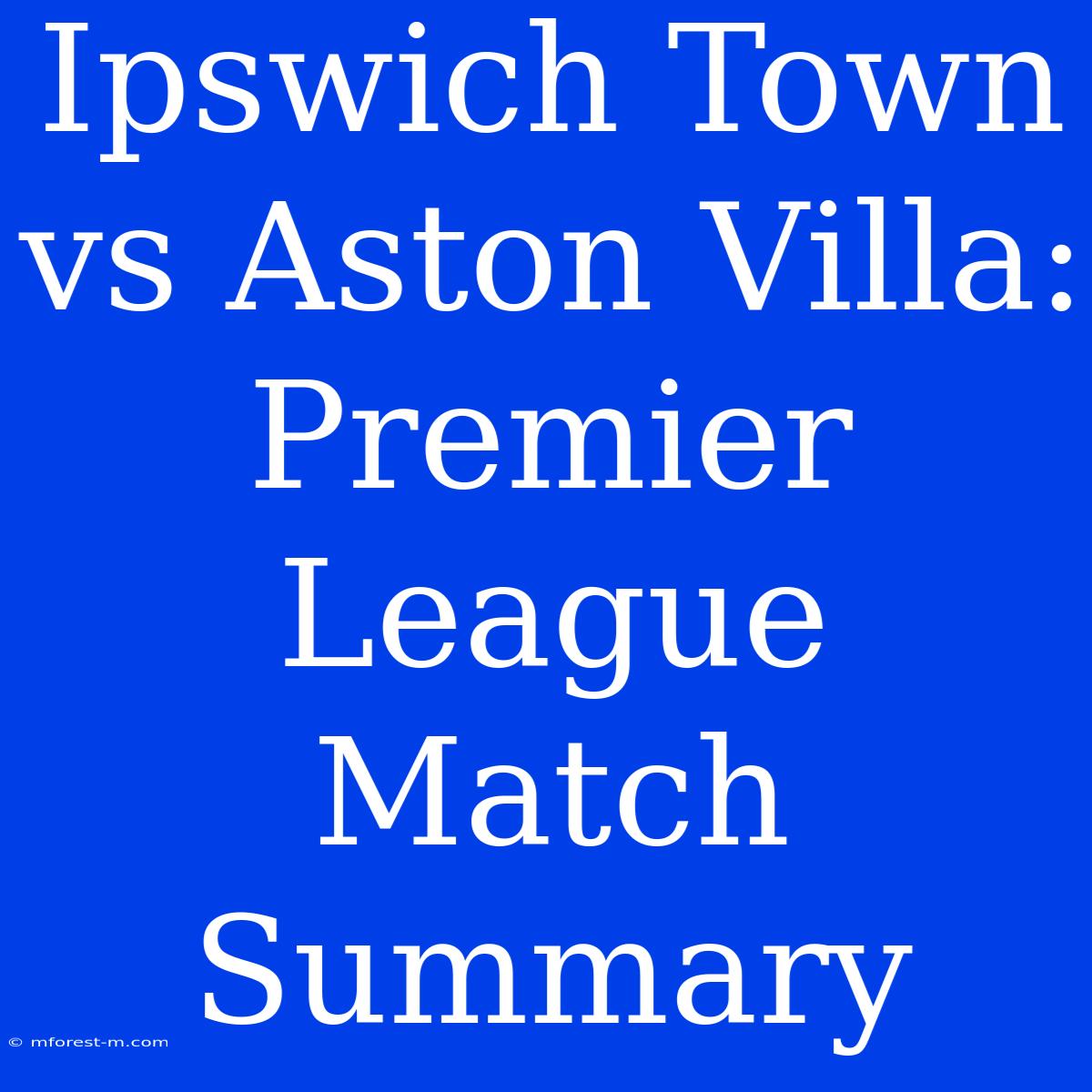 Ipswich Town Vs Aston Villa: Premier League Match Summary