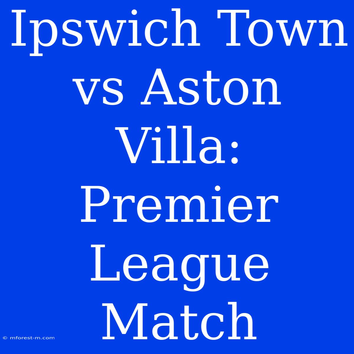 Ipswich Town Vs Aston Villa: Premier League Match