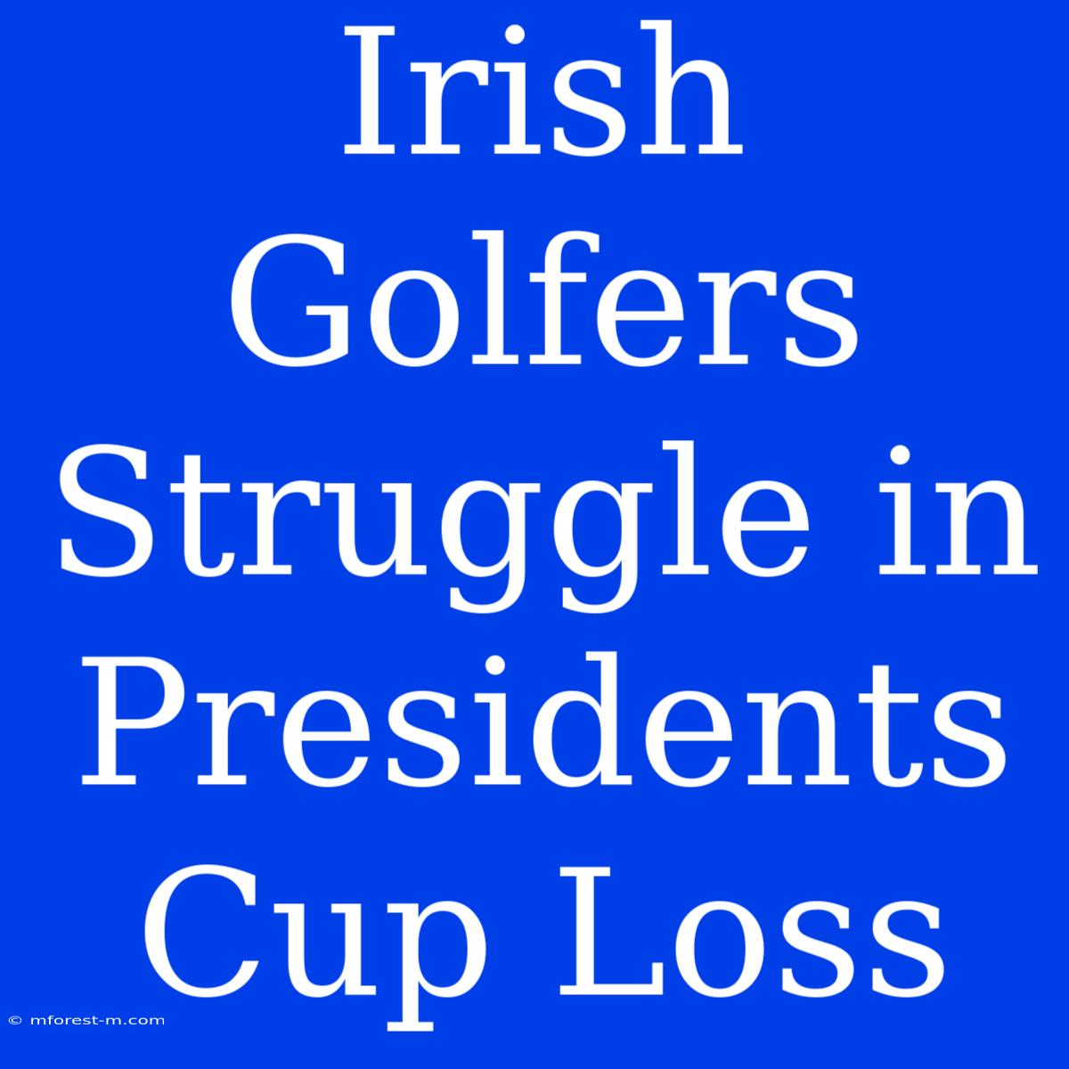 Irish Golfers Struggle In Presidents Cup Loss 