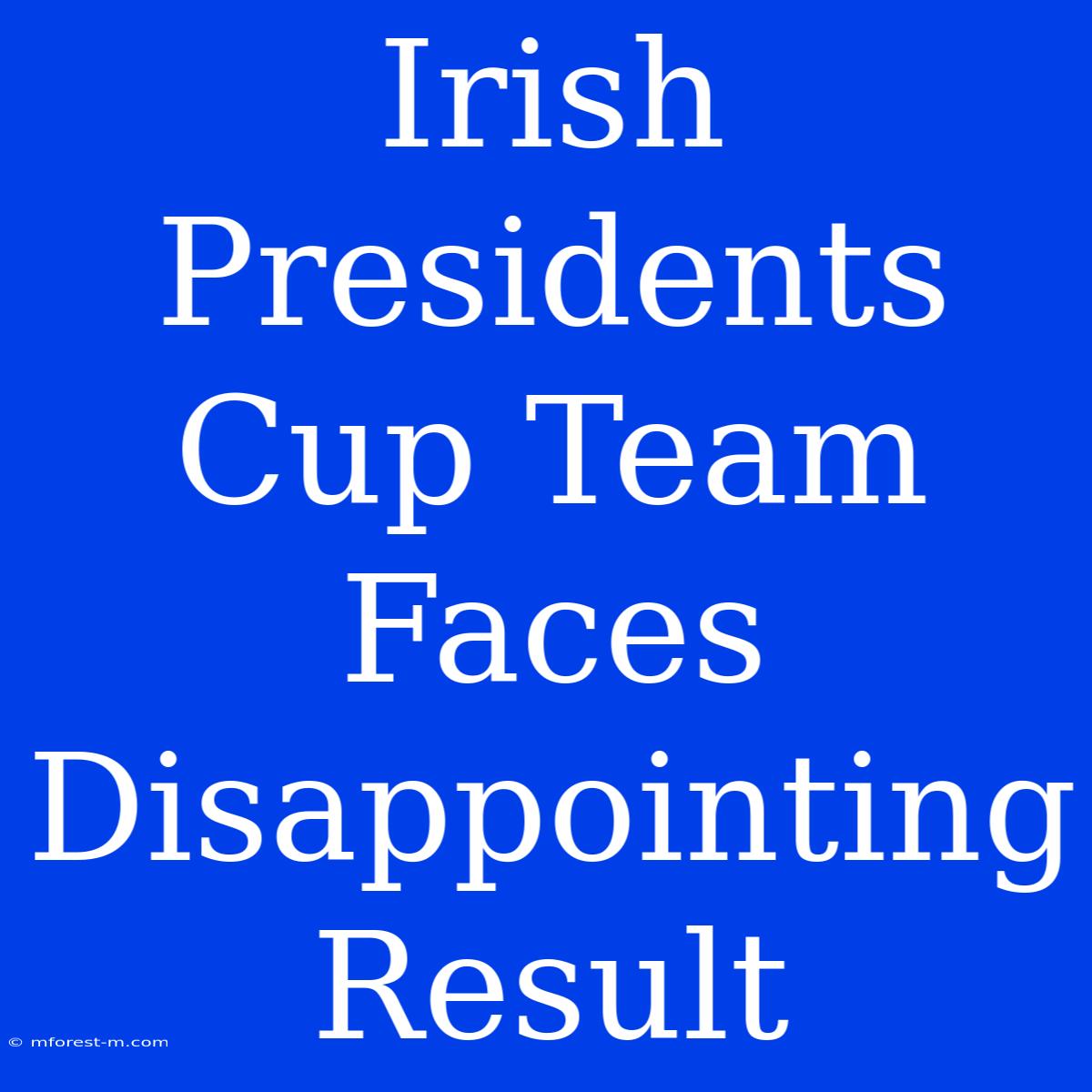 Irish Presidents Cup Team Faces Disappointing Result 