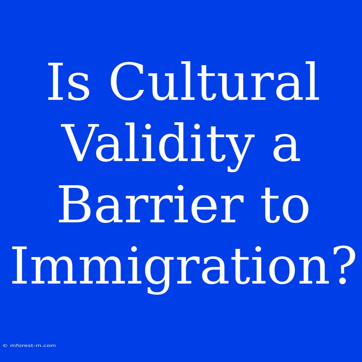 Is Cultural Validity A Barrier To Immigration?