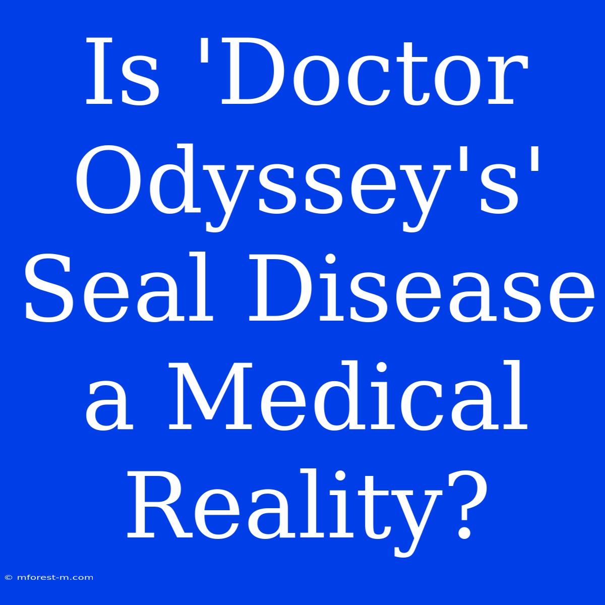 Is 'Doctor Odyssey's' Seal Disease A Medical Reality?