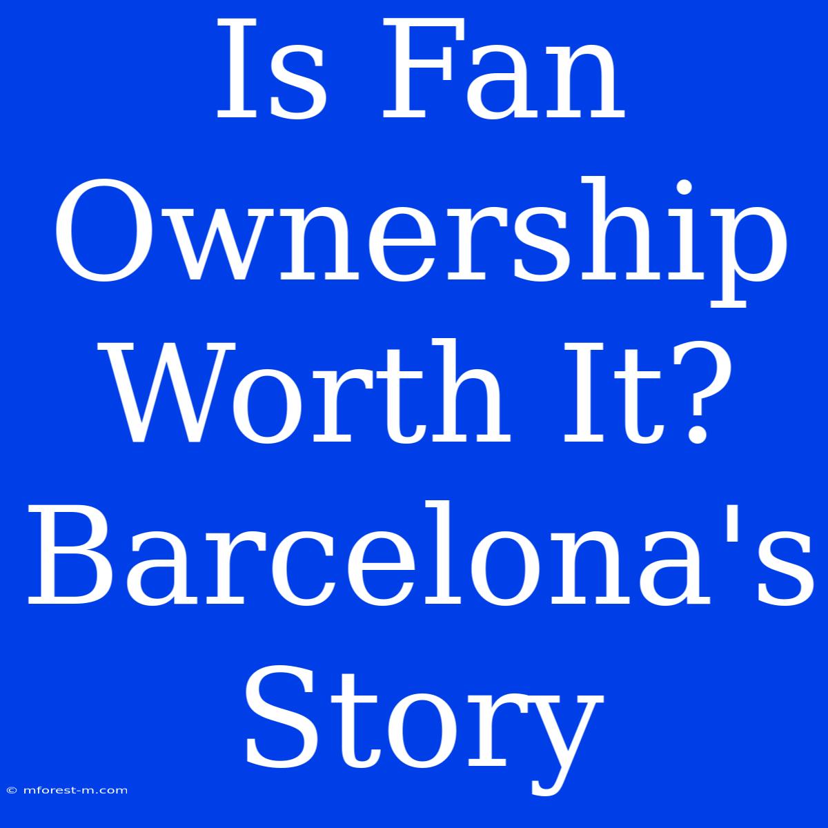 Is Fan Ownership Worth It? Barcelona's Story