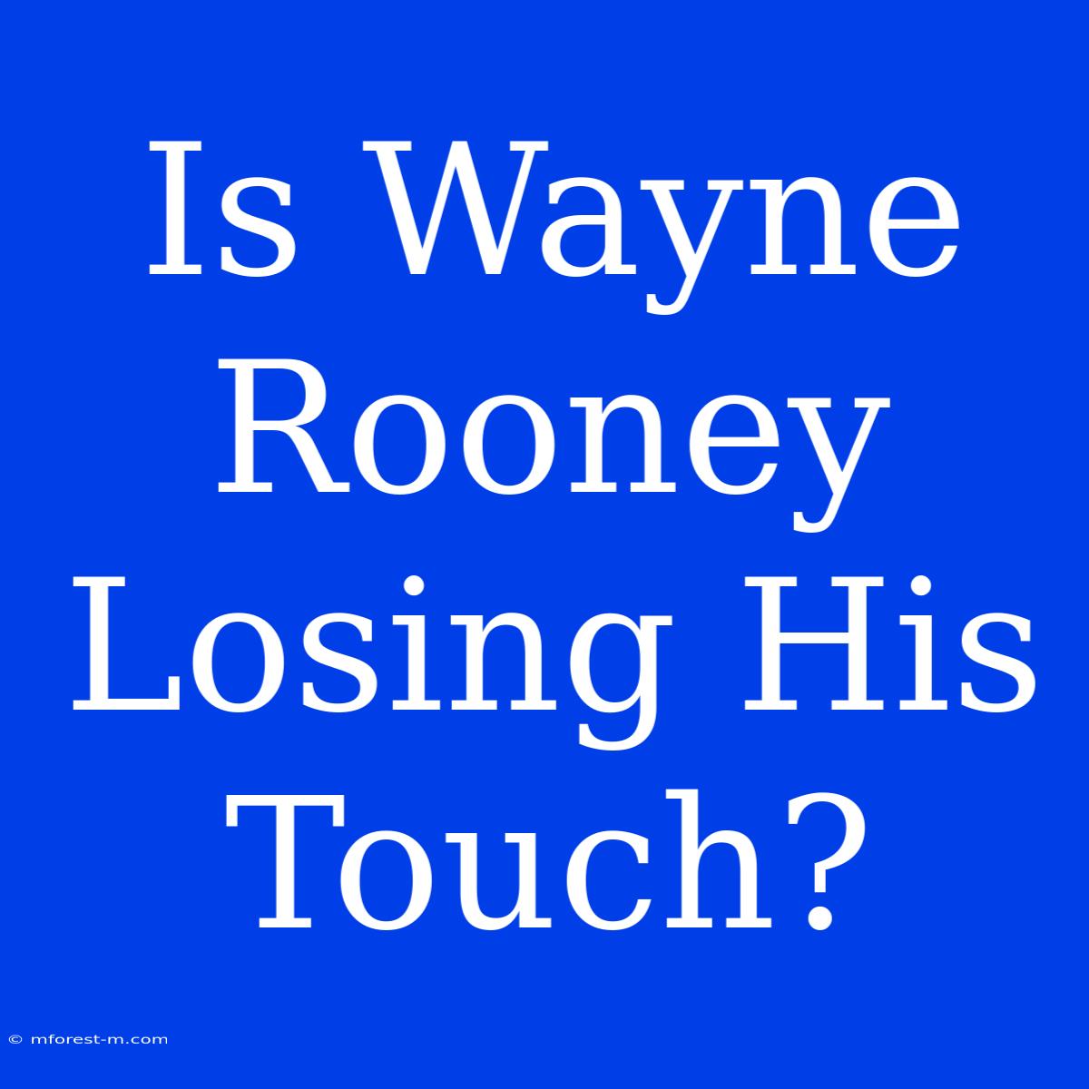 Is Wayne Rooney Losing His Touch?