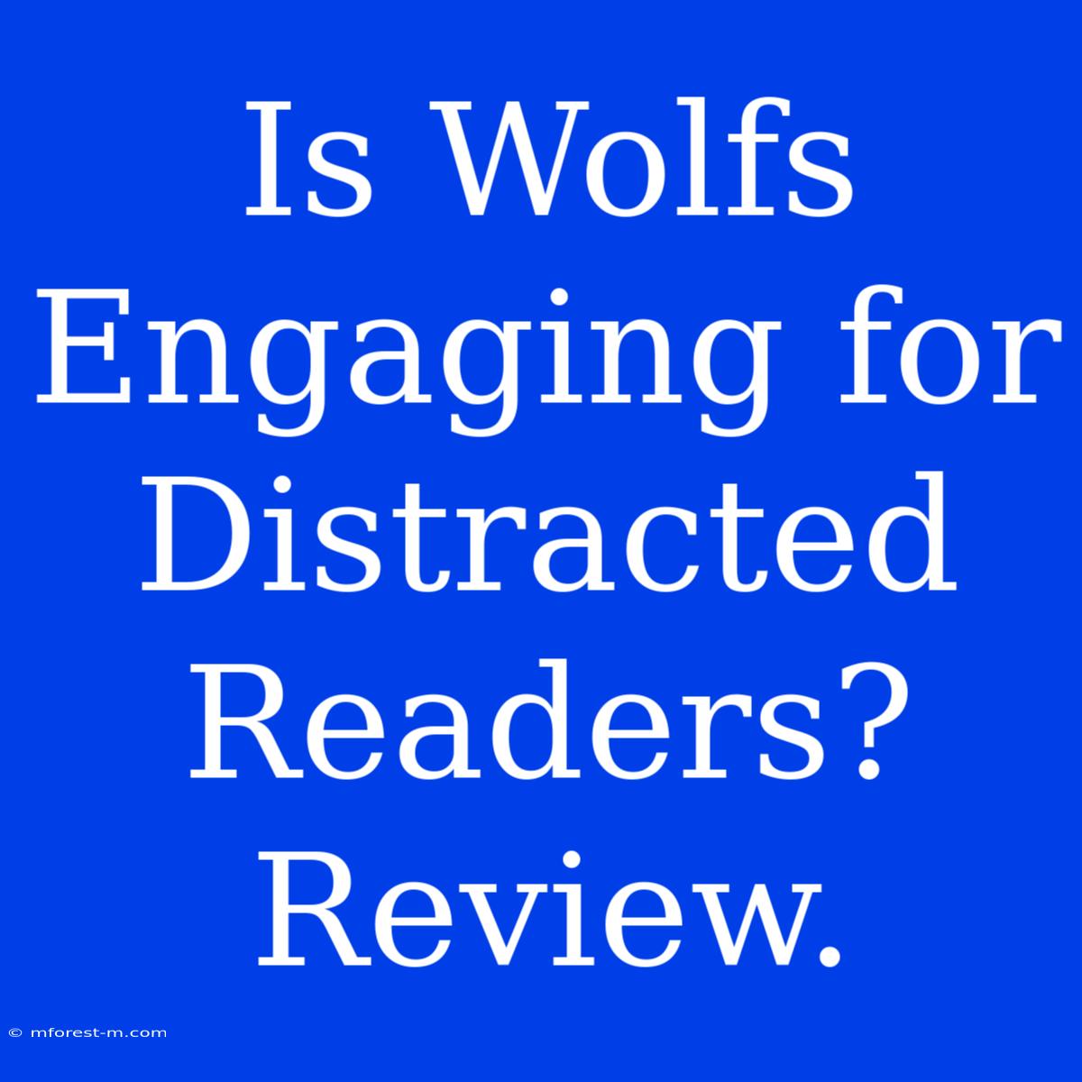 Is Wolfs Engaging For Distracted Readers? Review.