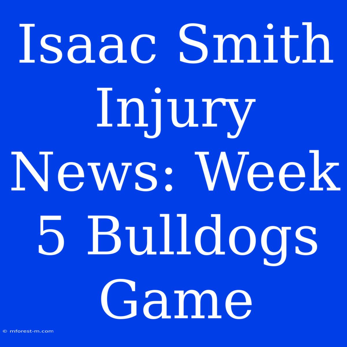 Isaac Smith Injury News: Week 5 Bulldogs Game