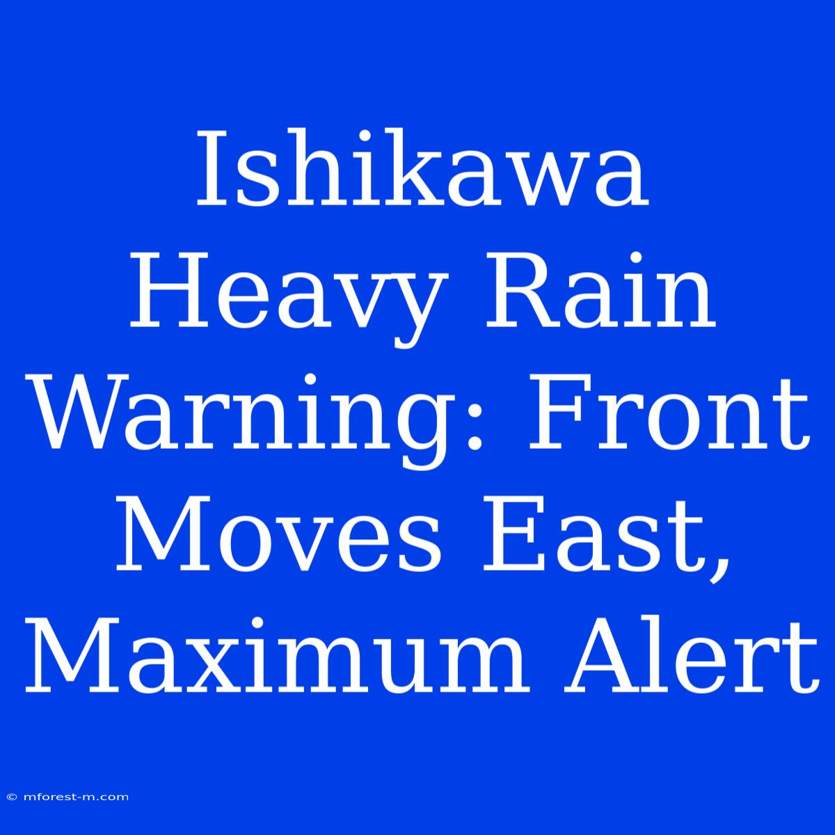 Ishikawa Heavy Rain Warning: Front Moves East, Maximum Alert