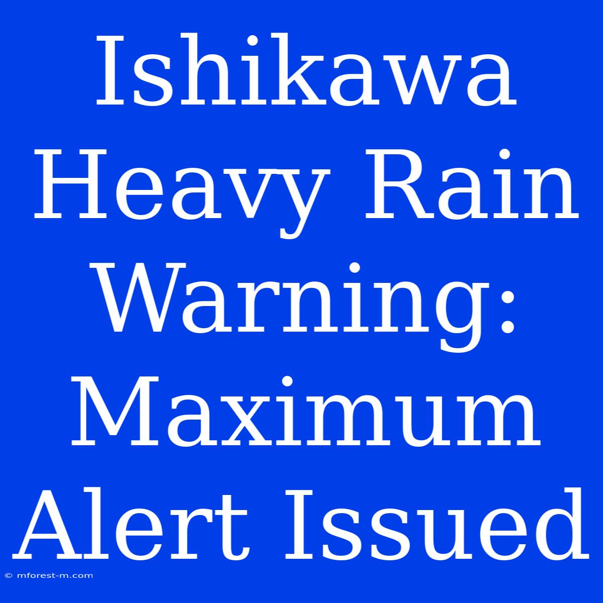 Ishikawa Heavy Rain Warning: Maximum Alert Issued