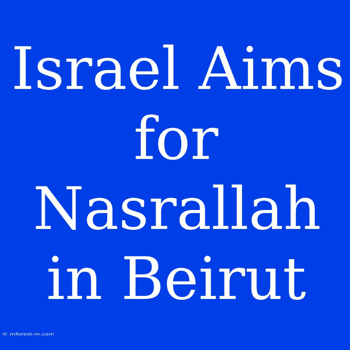 Israel Aims For Nasrallah In Beirut