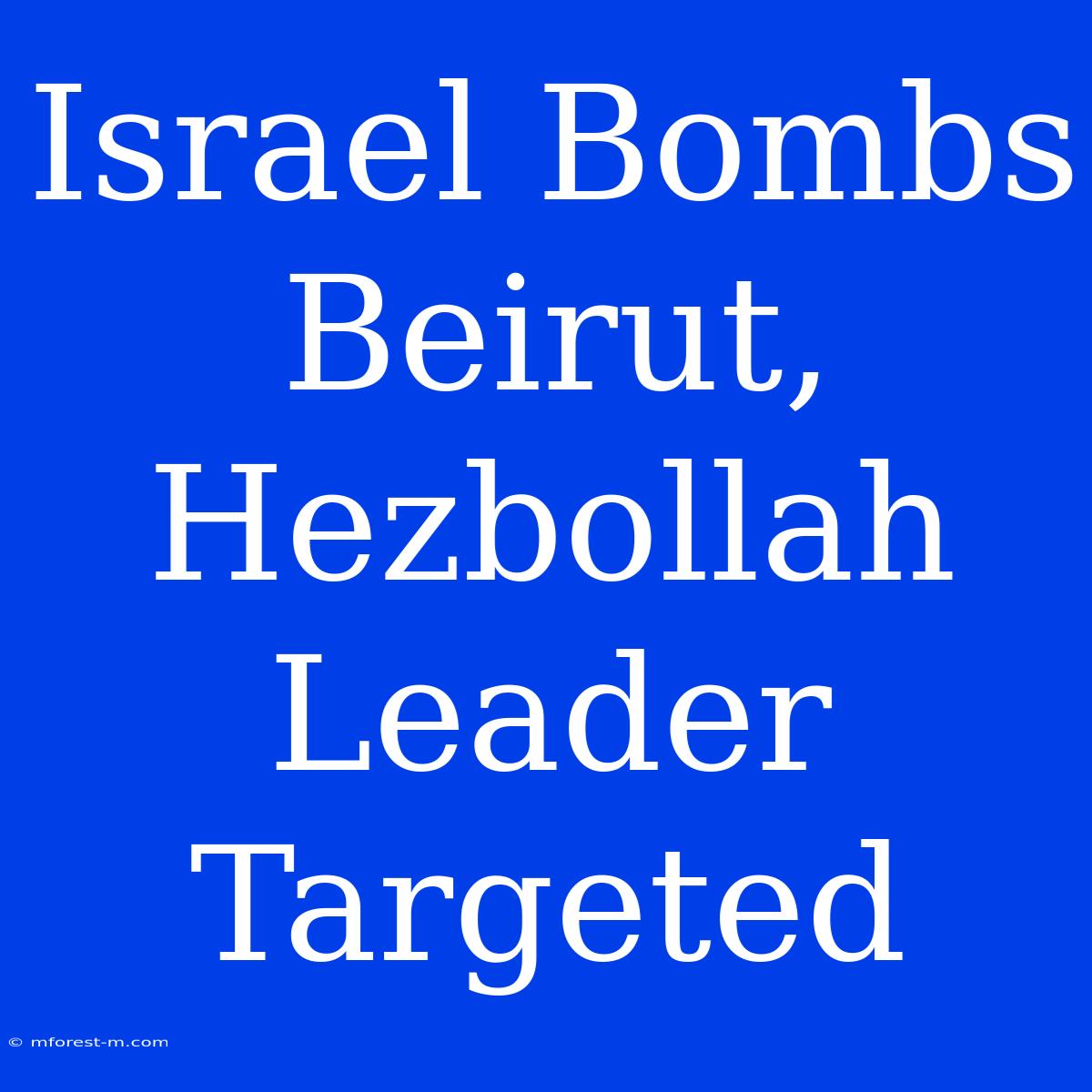 Israel Bombs Beirut, Hezbollah Leader Targeted