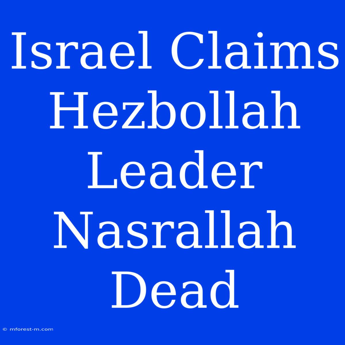 Israel Claims Hezbollah Leader Nasrallah Dead