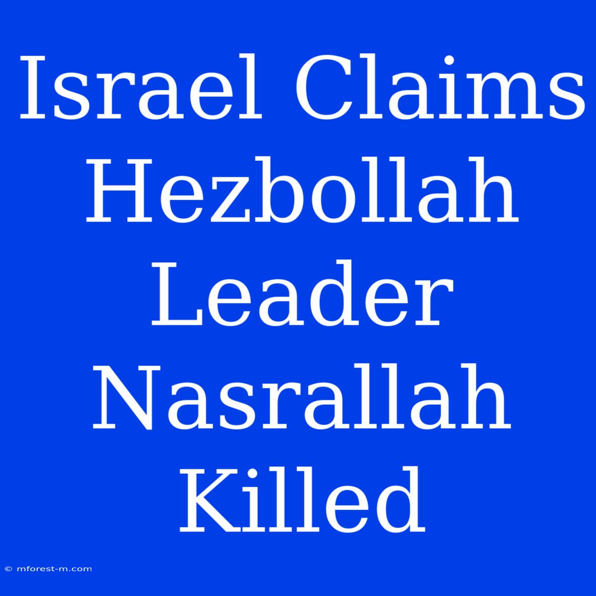 Israel Claims Hezbollah Leader Nasrallah Killed