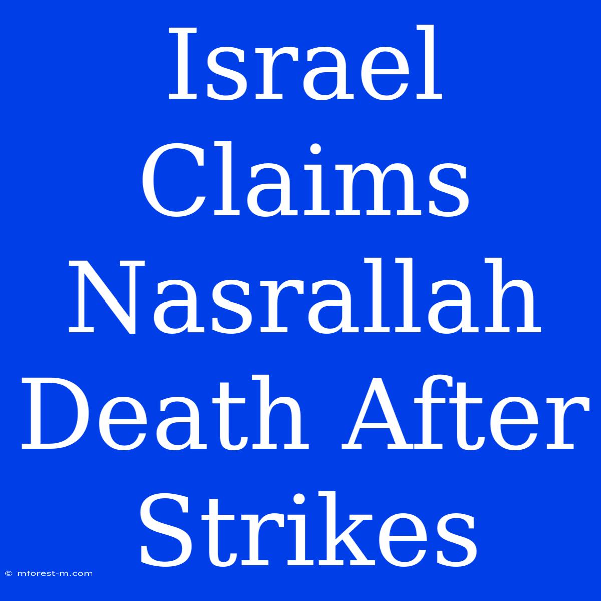 Israel Claims Nasrallah Death After Strikes 