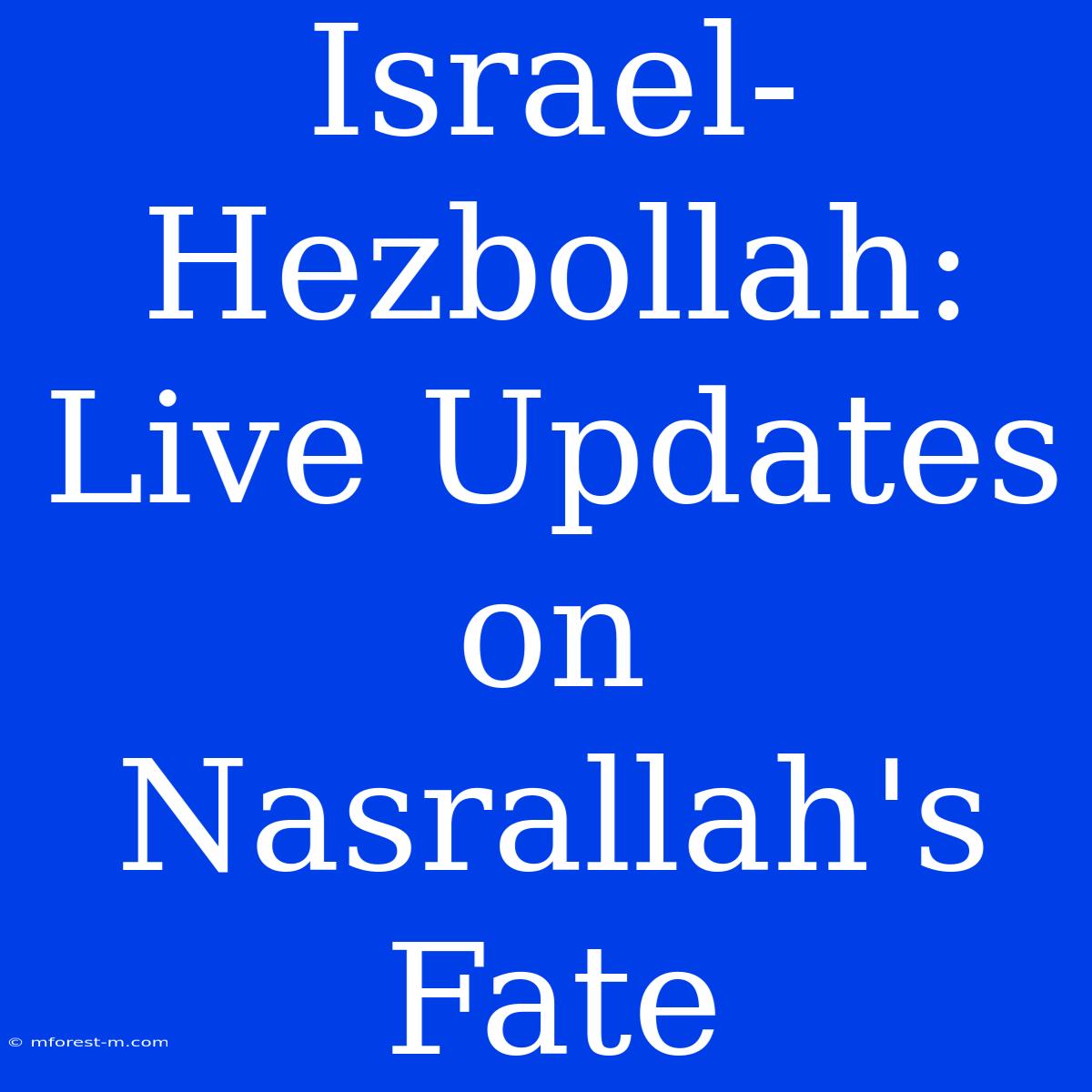 Israel-Hezbollah: Live Updates On Nasrallah's Fate