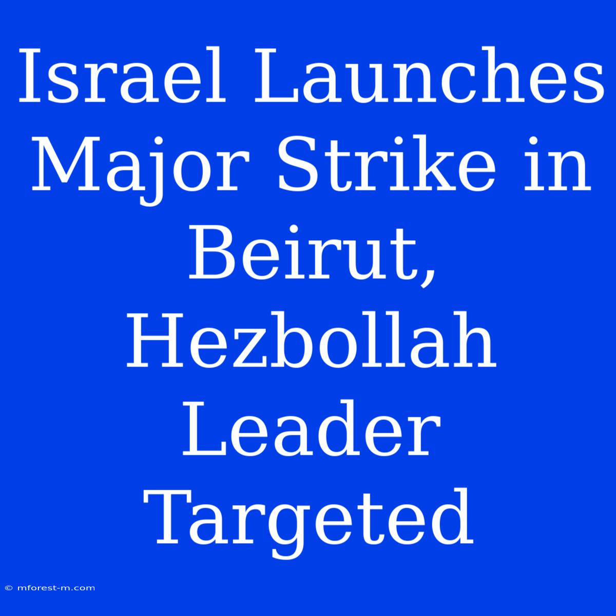 Israel Launches Major Strike In Beirut, Hezbollah Leader Targeted