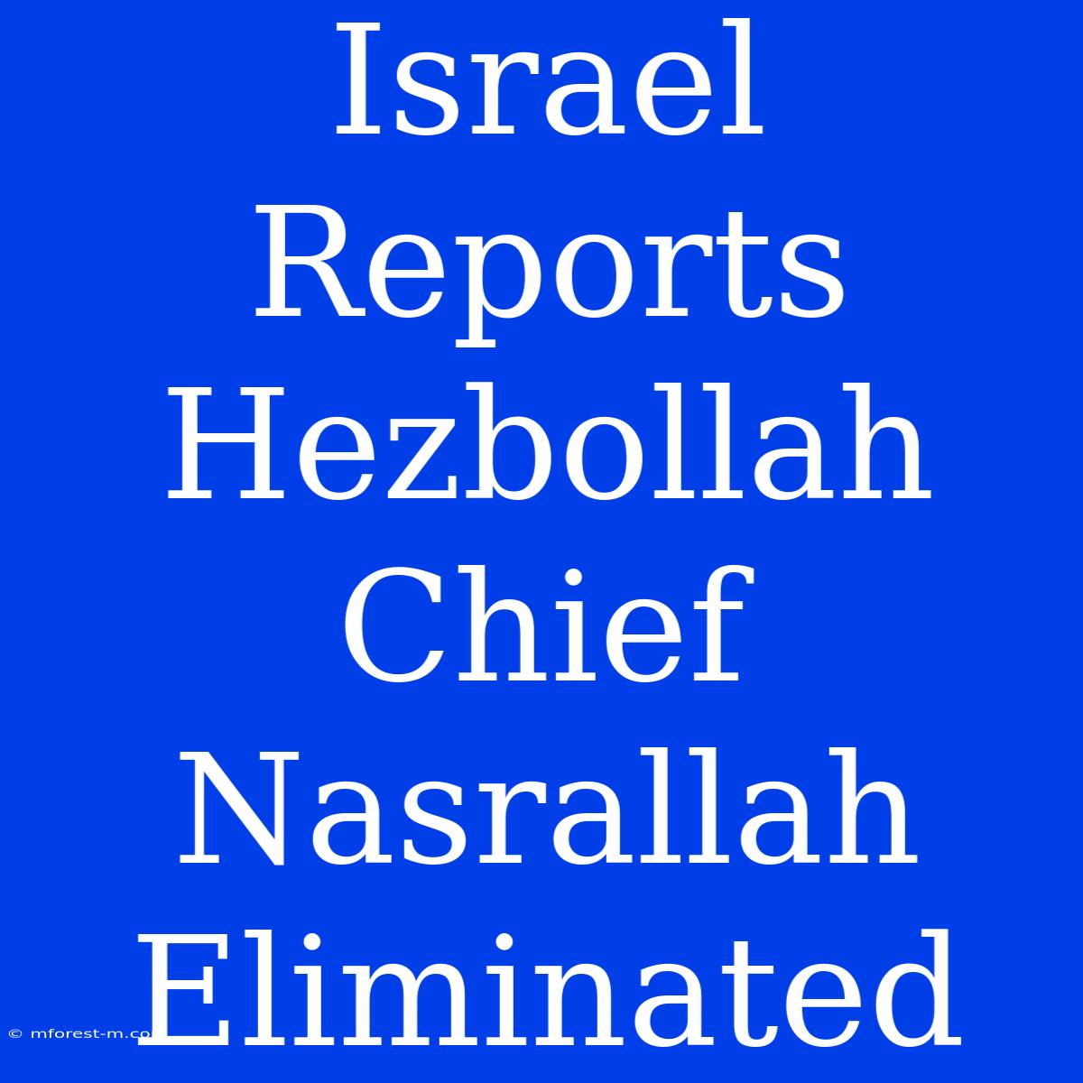 Israel Reports Hezbollah Chief Nasrallah Eliminated 