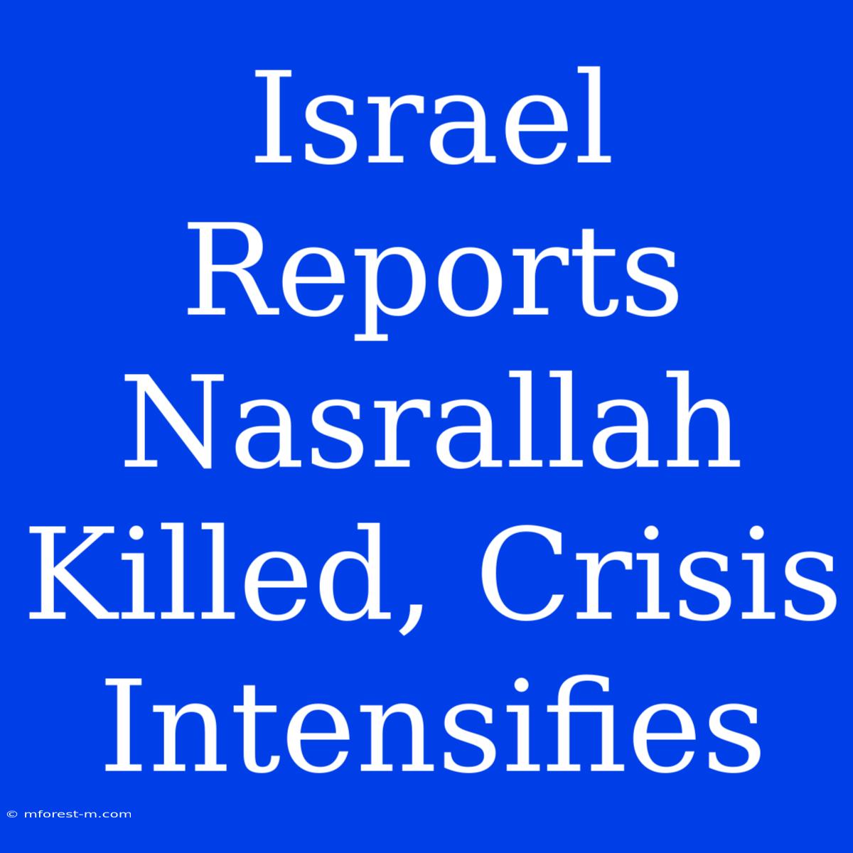 Israel Reports Nasrallah Killed, Crisis Intensifies