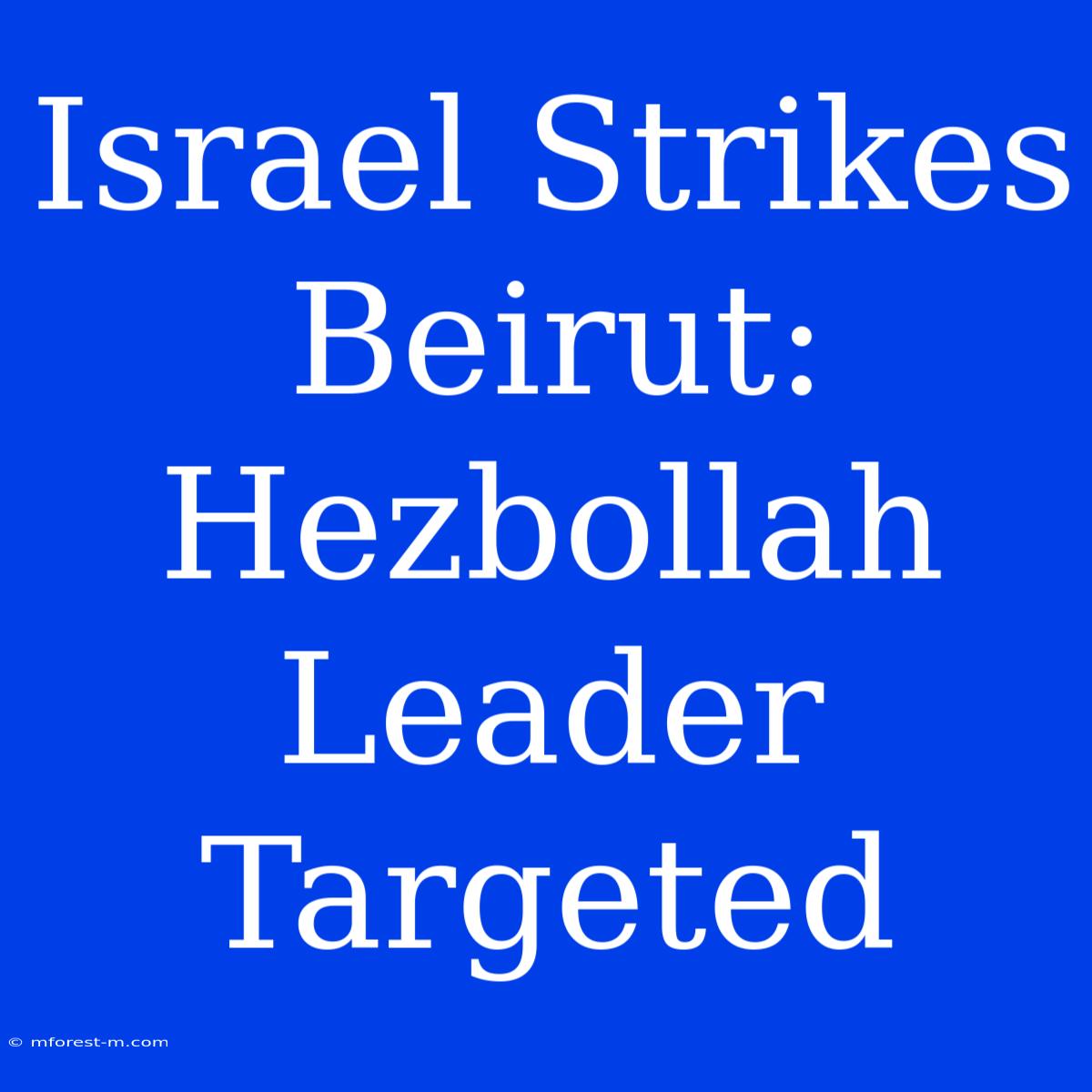 Israel Strikes Beirut: Hezbollah Leader Targeted