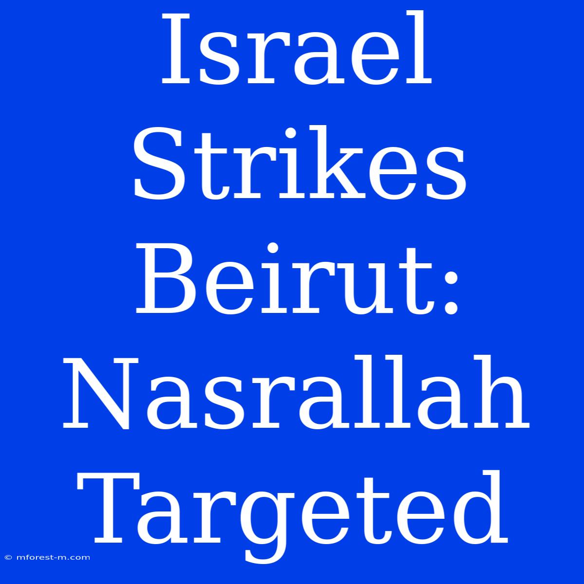 Israel Strikes Beirut: Nasrallah Targeted