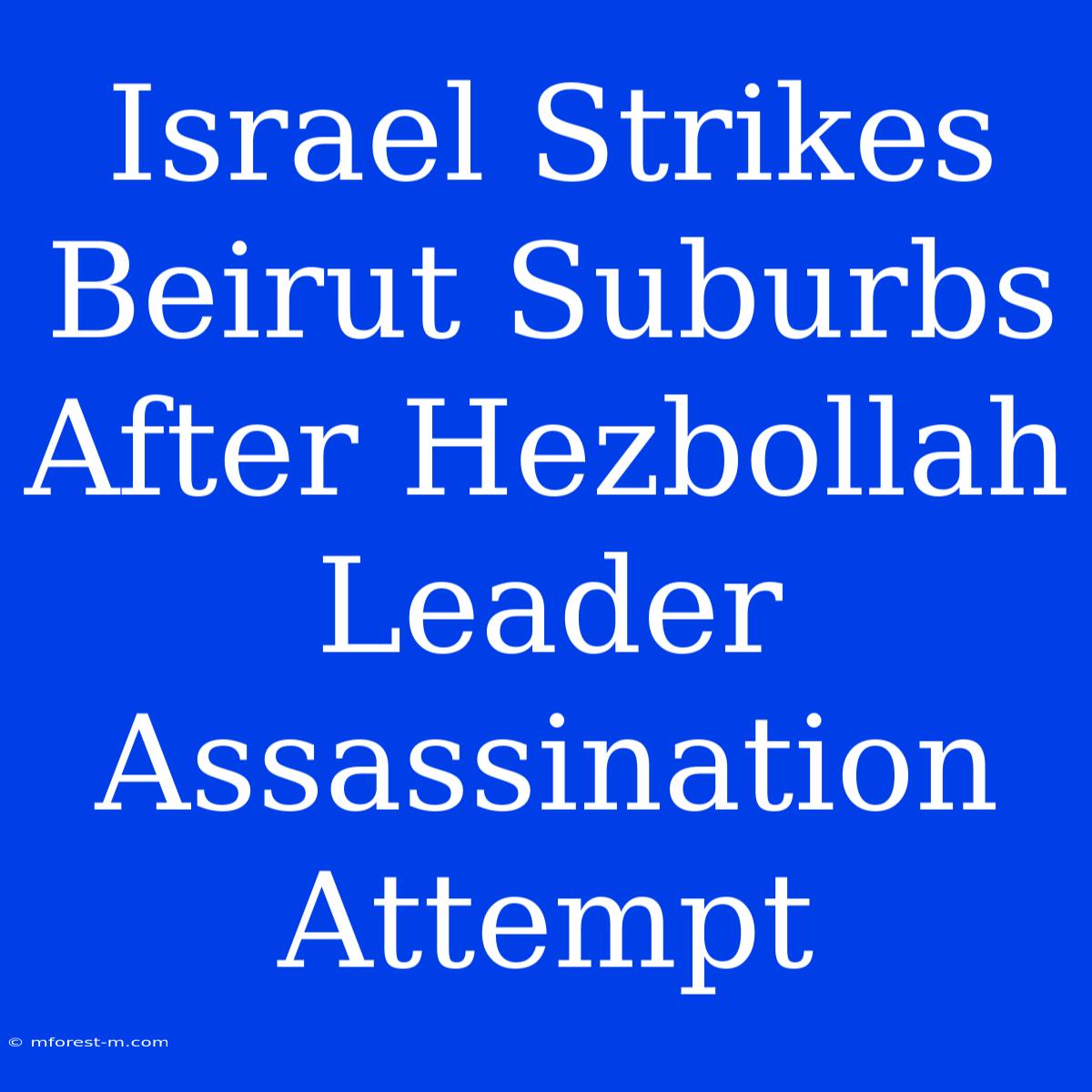 Israel Strikes Beirut Suburbs After Hezbollah Leader Assassination Attempt 