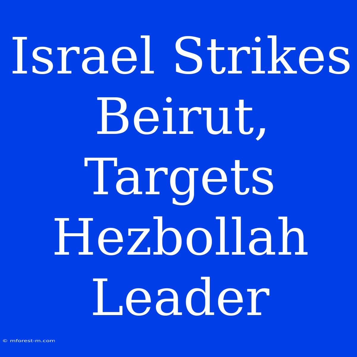 Israel Strikes Beirut, Targets Hezbollah Leader