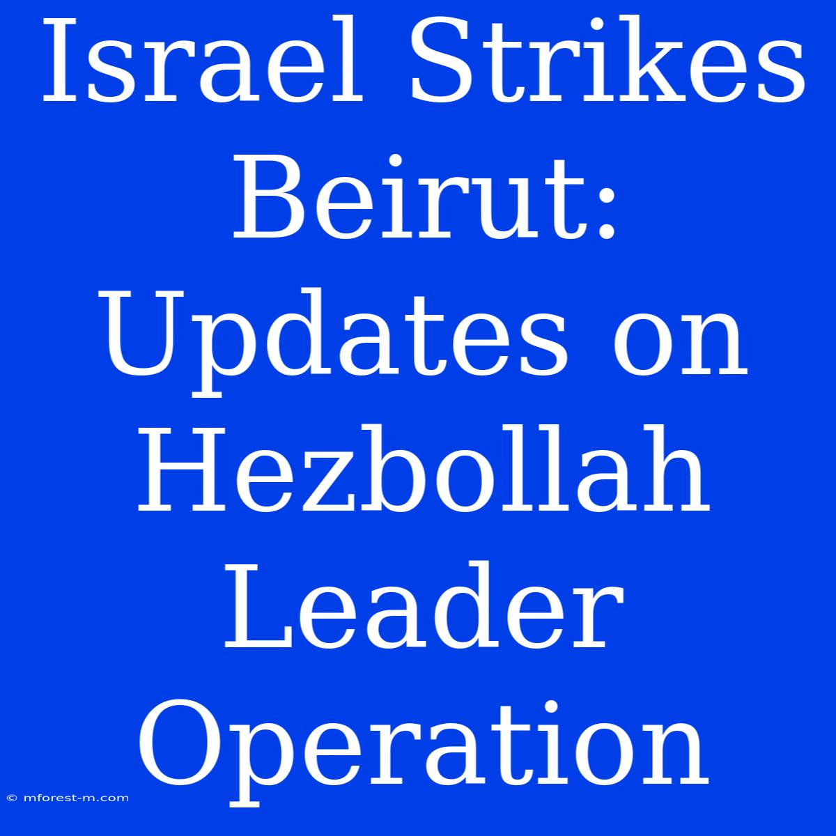 Israel Strikes Beirut: Updates On Hezbollah Leader Operation