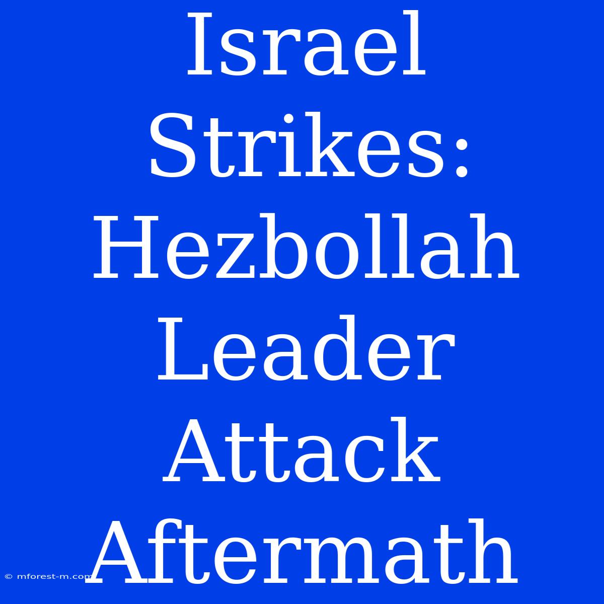 Israel Strikes: Hezbollah Leader Attack Aftermath