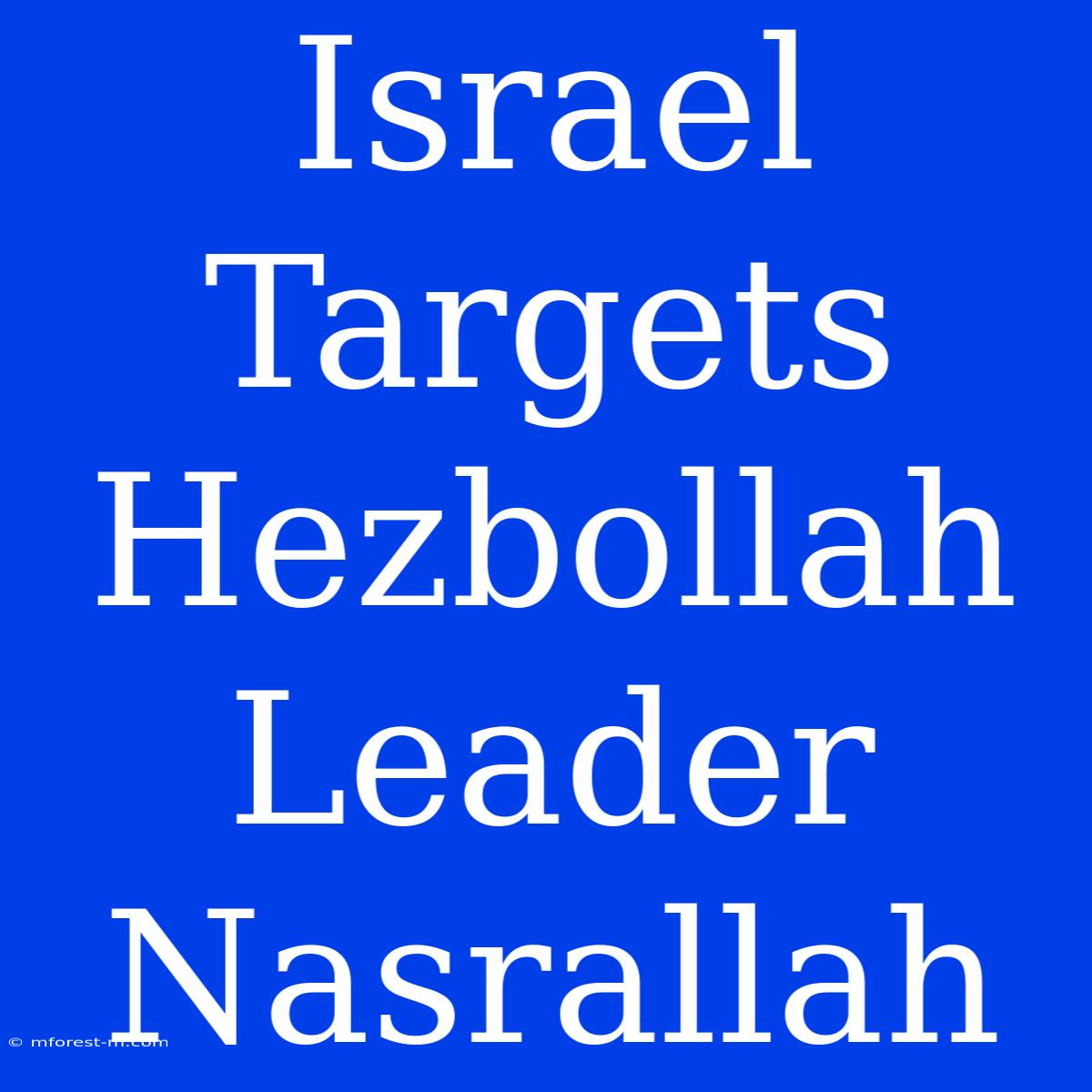 Israel Targets Hezbollah Leader Nasrallah