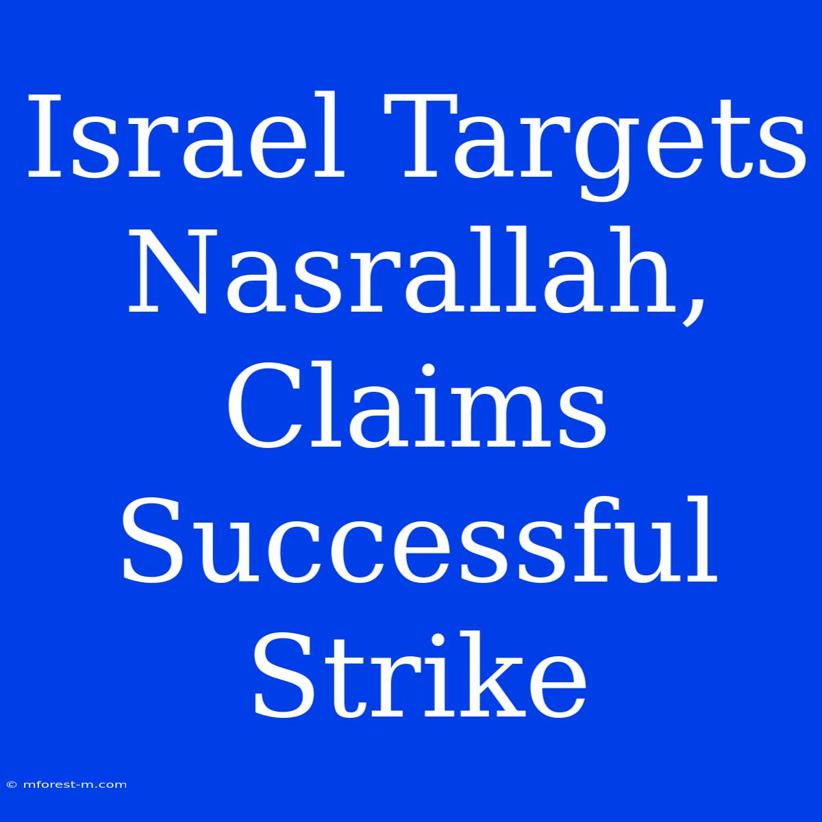 Israel Targets Nasrallah, Claims Successful Strike