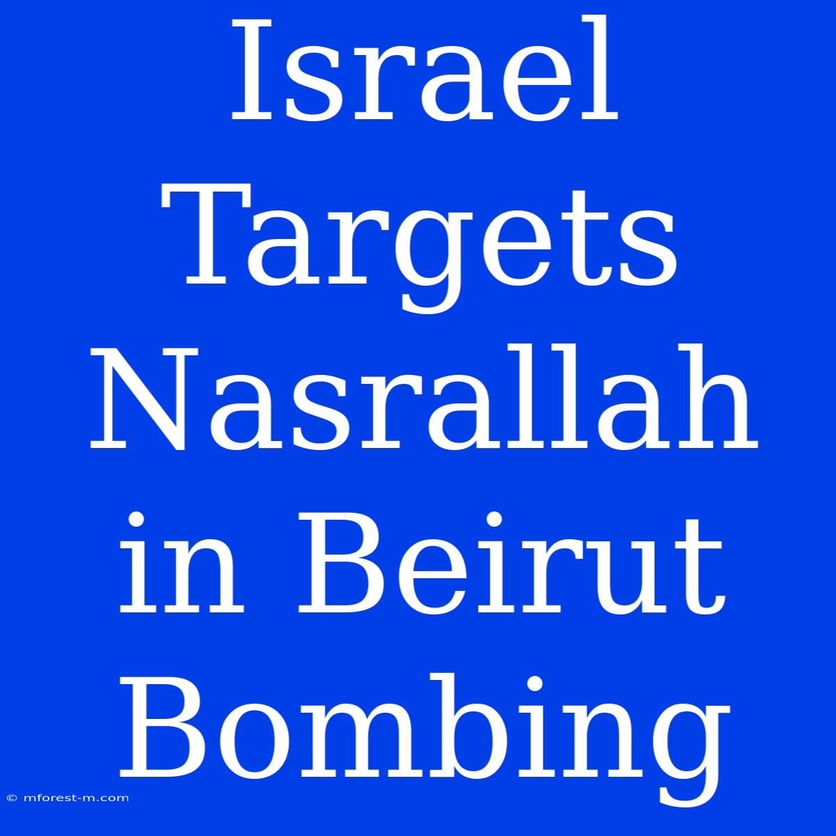 Israel Targets Nasrallah In Beirut Bombing