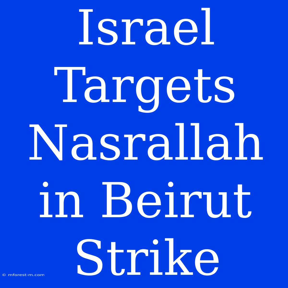 Israel Targets Nasrallah In Beirut Strike