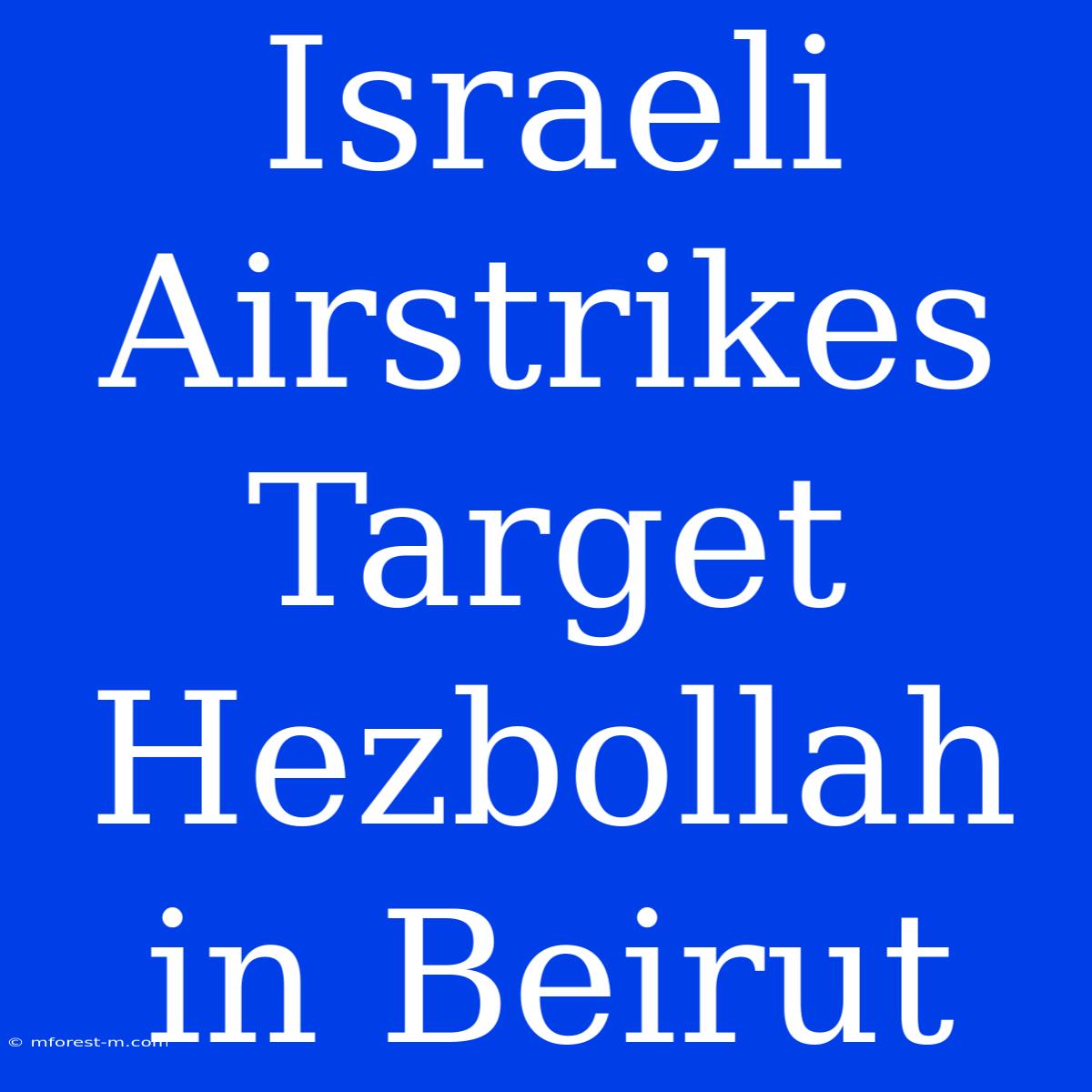 Israeli Airstrikes Target Hezbollah In Beirut