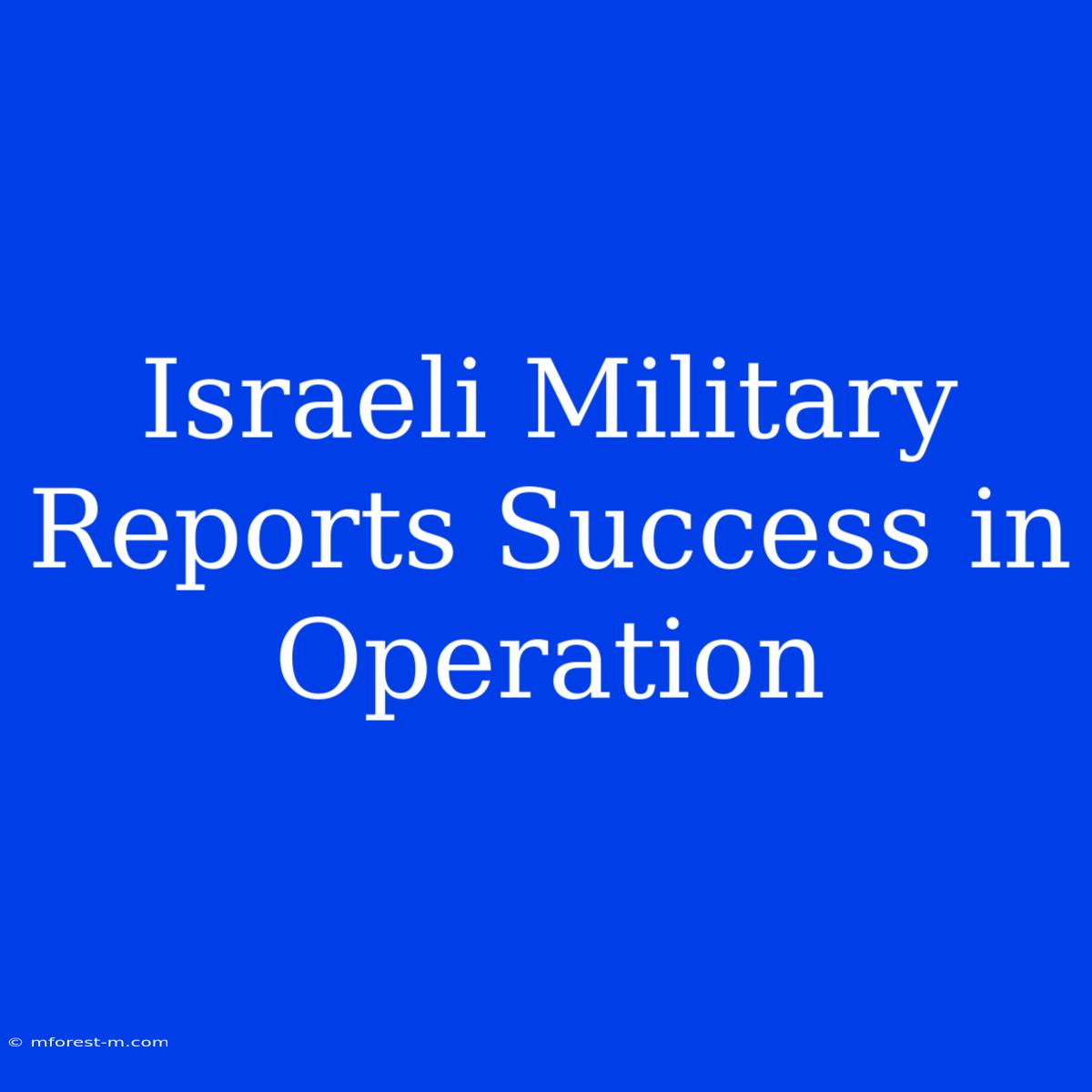 Israeli Military Reports Success In Operation