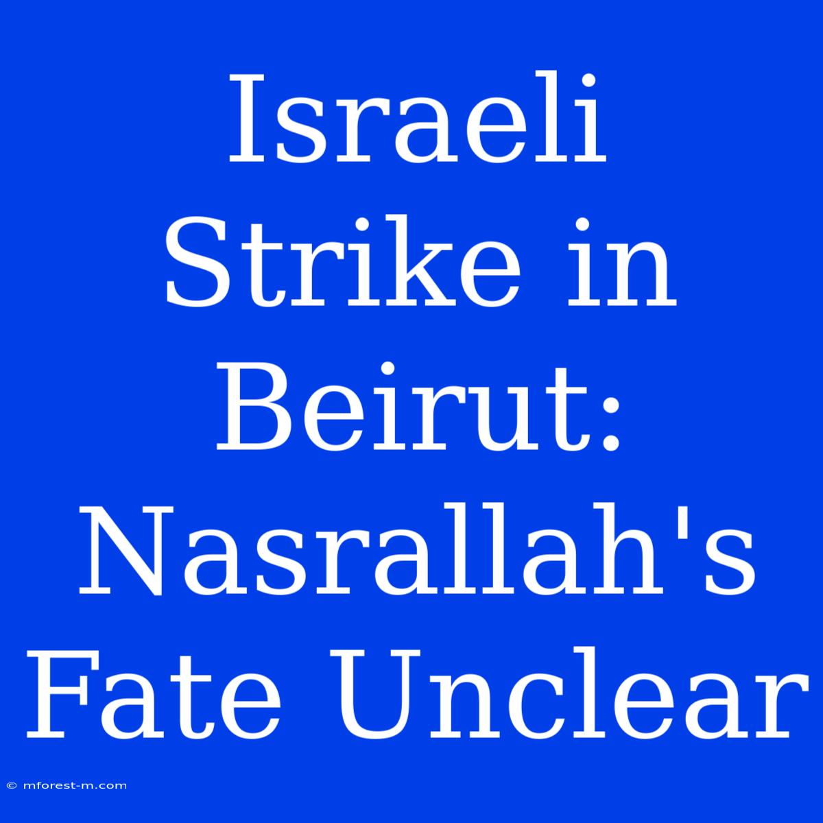 Israeli Strike In Beirut: Nasrallah's Fate Unclear