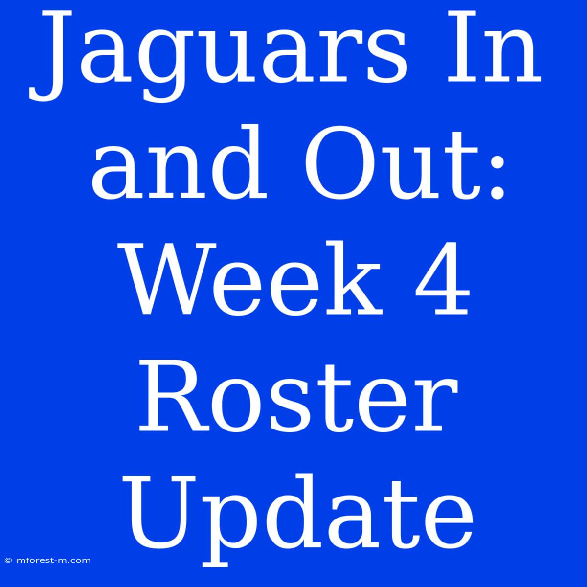 Jaguars In And Out: Week 4 Roster Update