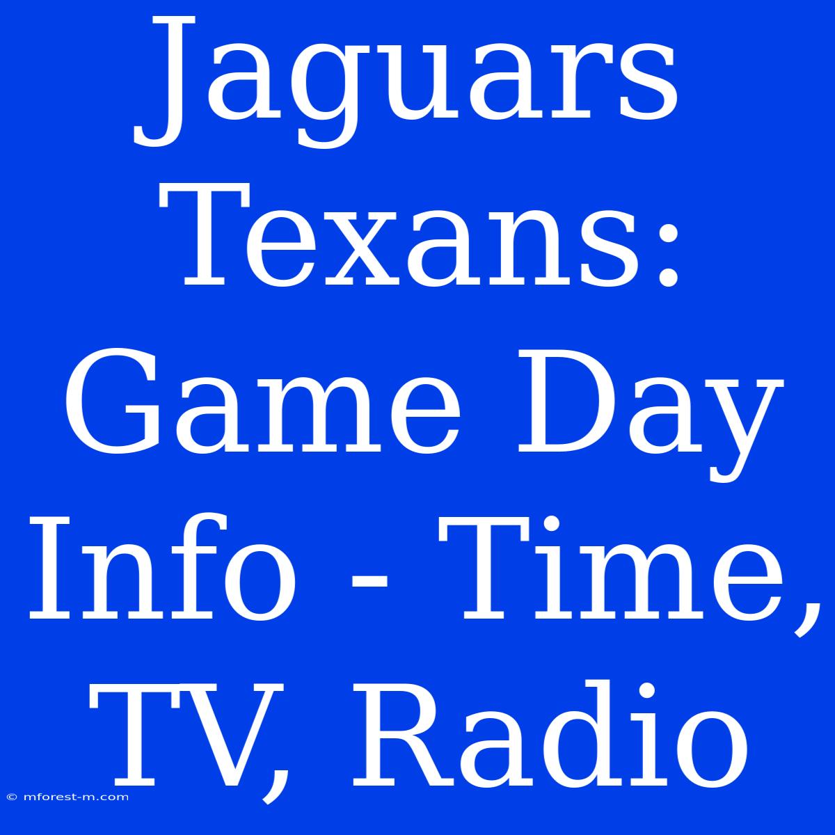 Jaguars Texans: Game Day Info - Time, TV, Radio