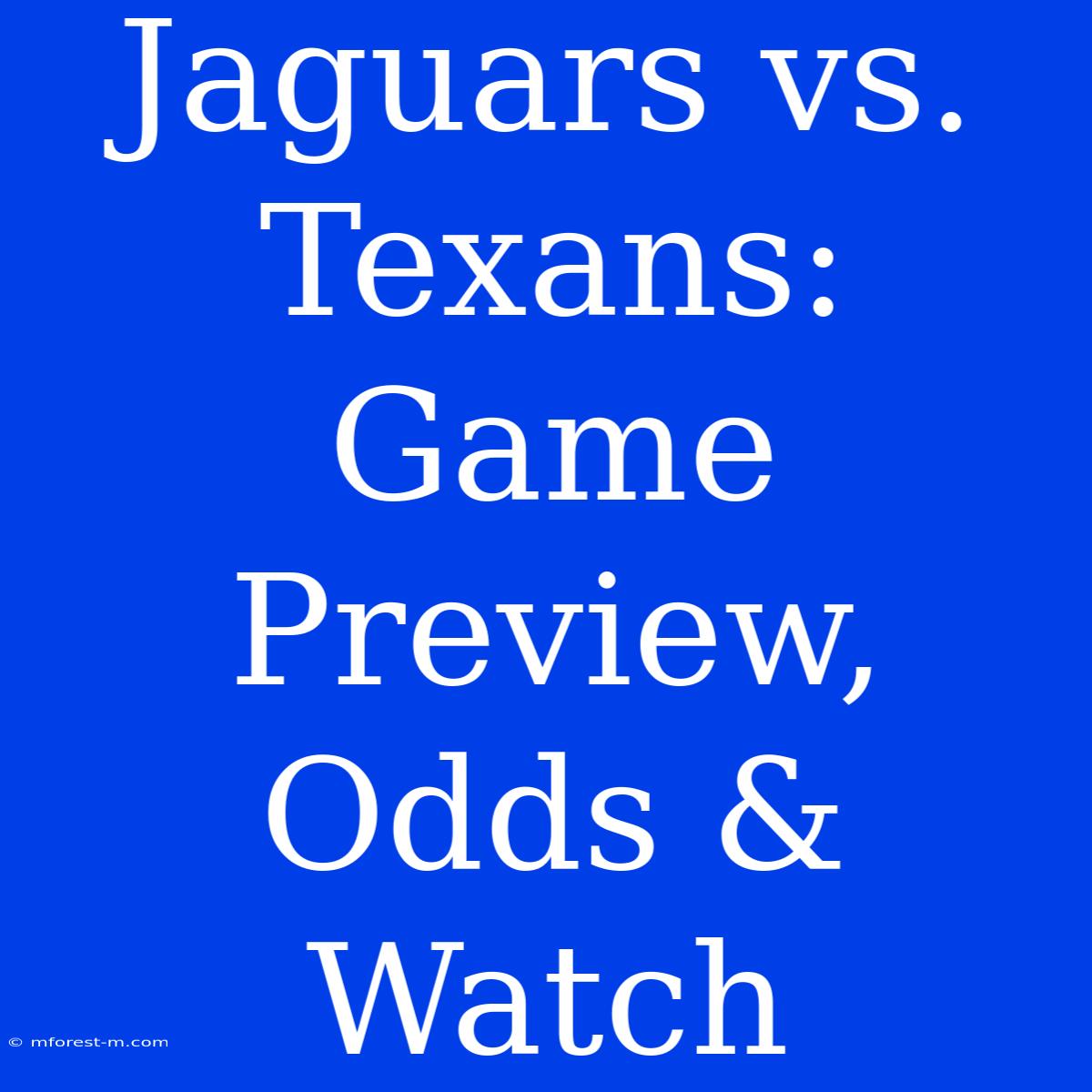 Jaguars Vs. Texans: Game Preview, Odds & Watch