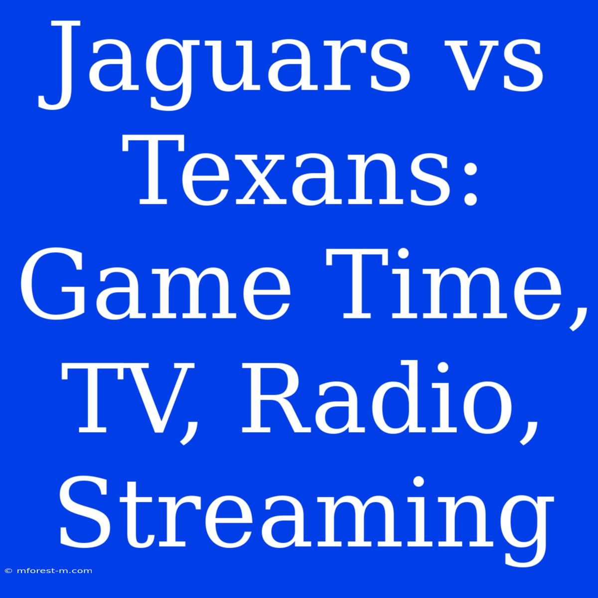 Jaguars Vs Texans: Game Time, TV, Radio, Streaming